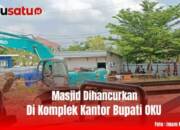 Masjid di Komplek Kantor Bupati Dihancurkan